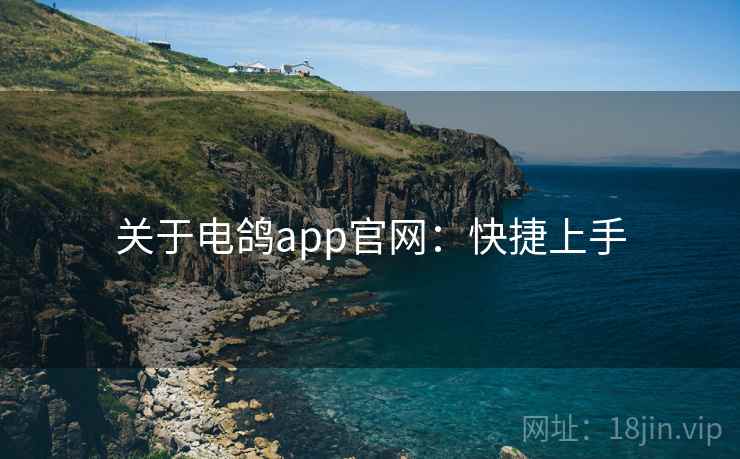 关于电鸽app官网:快捷上手 关于电鸽app官网:快捷上手