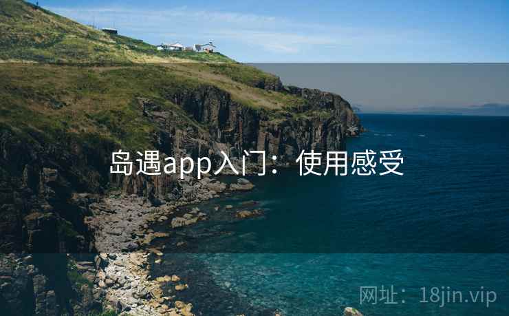 岛遇app入门：使用感受