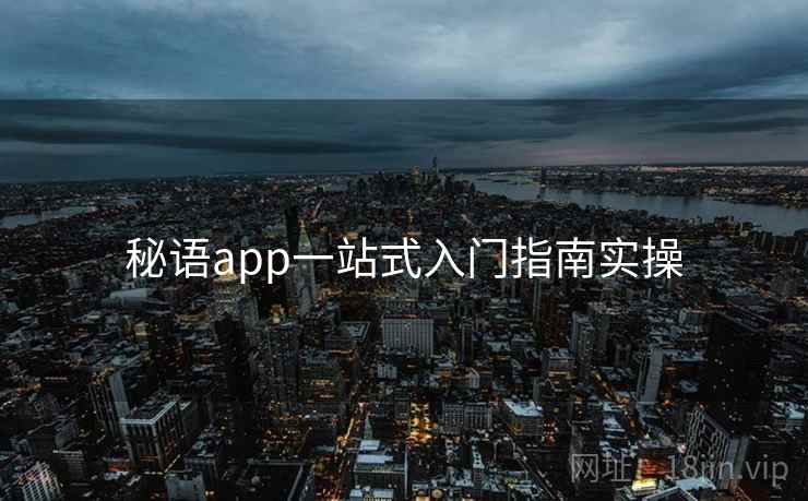 秘语app一站式入门指南实操